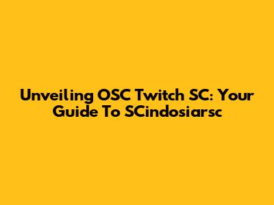 Unveiling OSC Twitch SC: Your Guide To SCindosiarsc