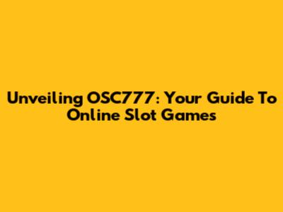 Unveiling OSC777: Your Guide To Online Slot Games