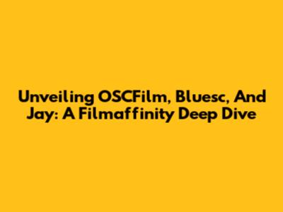 Unveiling OSCFilm, Bluesc, And Jay: A Filmaffinity Deep Dive