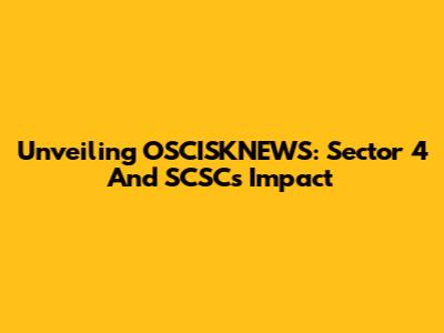 Unveiling OSCISKNEWS: Sector 4 And SCSC's Impact