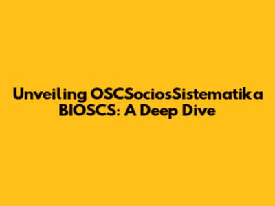 Unveiling OSCSociosSistematika BIOSCS: A Deep Dive