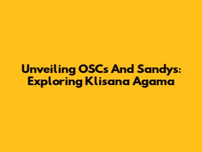 Unveiling OSCs And Sandys: Exploring Klisana Agama
