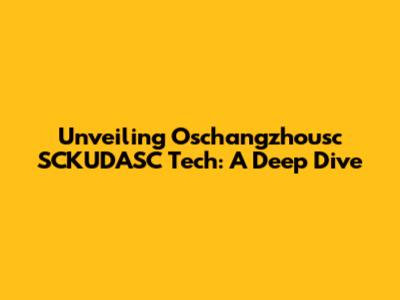 Unveiling Oschangzhousc SCKUDASC Tech: A Deep Dive