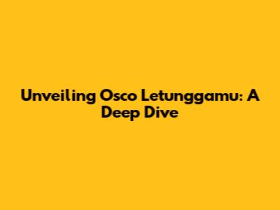 Unveiling Osco Letunggamu: A Deep Dive