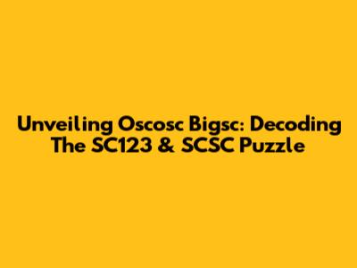 Unveiling Oscosc Bigsc: Decoding The SC123 & SCSC Puzzle