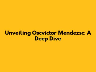Unveiling Oscvictor Mendezsc: A Deep Dive