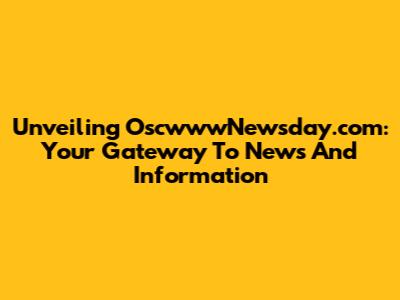 Unveiling OscwwwNewsday.com: Your Gateway To News And Information