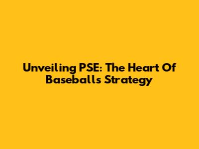 Unveiling PSE: The Heart Of Baseball's Strategy