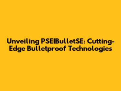 Unveiling PSEIBulletSE: Cutting-Edge Bulletproof Technologies