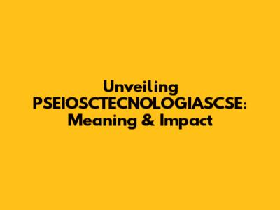 Unveiling PSEIOSCTECNOLOGIASCSE: Meaning & Impact