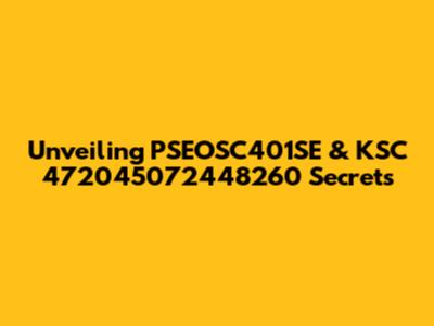 Unveiling PSEOSC401SE & KSC 472045072448260 Secrets