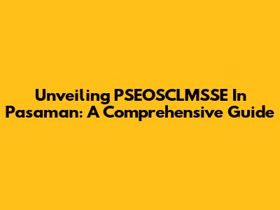 Unveiling PSEOSCLMSSE In Pasaman: A Comprehensive Guide