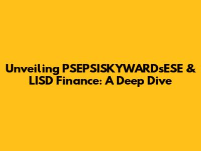 Unveiling PSEPSISKYWARDsESE & LISD Finance: A Deep Dive