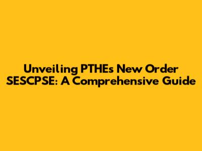 Unveiling PTHE's New Order SESCPSE: A Comprehensive Guide