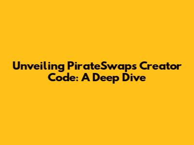 Unveiling PirateSwap's Creator Code: A Deep Dive