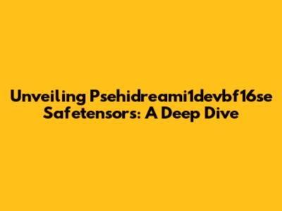 Unveiling Psehidreami1devbf16se Safetensors: A Deep Dive
