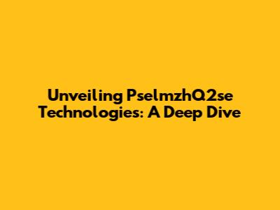 Unveiling PselmzhQ2se Technologies: A Deep Dive
