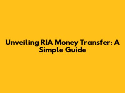 Unveiling RIA Money Transfer: A Simple Guide