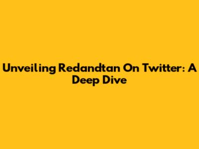 Unveiling Redandtan On Twitter: A Deep Dive
