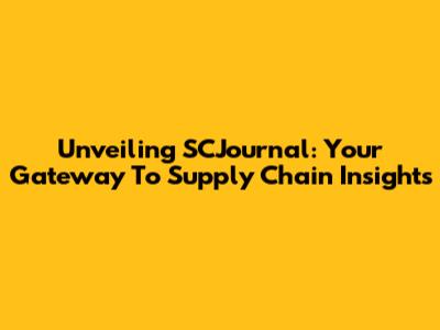 Unveiling SCJournal: Your Gateway To Supply Chain Insights