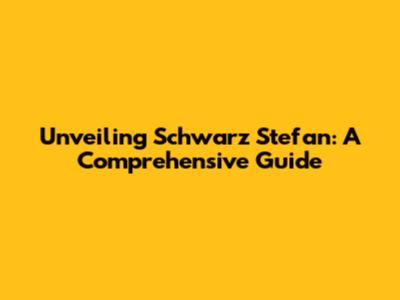 Unveiling Schwarz Stefan: A Comprehensive Guide