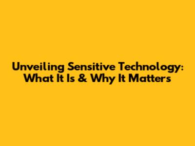 Unveiling Sensitive Technology: What It Is & Why It Matters