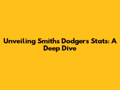 Unveiling Smith's Dodgers Stats: A Deep Dive