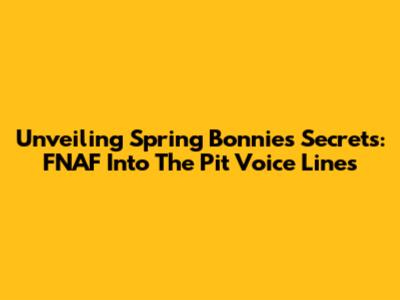 Unveiling Spring Bonnie's Secrets: FNAF Into The Pit Voice Lines
