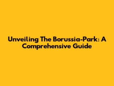 Unveiling The Borussia-Park: A Comprehensive Guide
