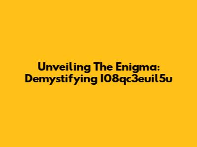 Unveiling The Enigma: Demystifying I08qc3euil5u