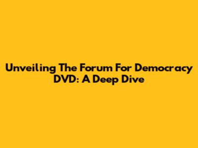 Unveiling The Forum For Democracy DVD: A Deep Dive