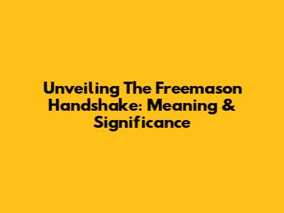 Unveiling The Freemason Handshake: Meaning & Significance