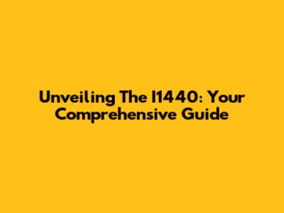 Unveiling The I1440: Your Comprehensive Guide
