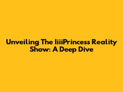 Unveiling The IiiiPrincess Reality Show: A Deep Dive