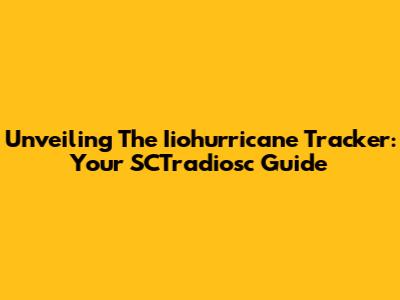 Unveiling The Iiohurricane Tracker: Your SCTradiosc Guide