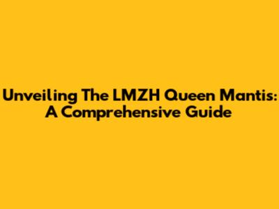 Unveiling The LMZH Queen Mantis: A Comprehensive Guide