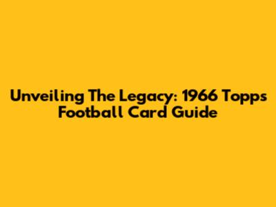 Unveiling The Legacy: 1966 Topps Football Card Guide