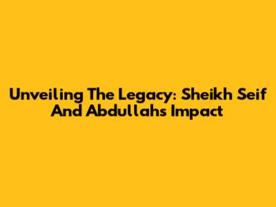 Unveiling The Legacy: Sheikh Seif And Abdullah's Impact