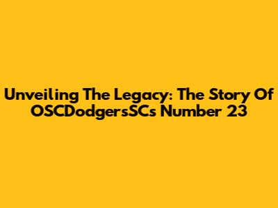 Unveiling The Legacy: The Story Of OSCDodgersSC's Number 23