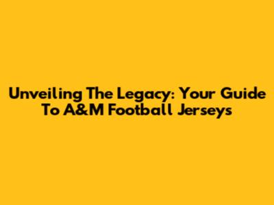 Unveiling The Legacy: Your Guide To A&M Football Jerseys