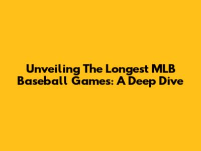 Unveiling The Longest MLB Baseball Games: A Deep Dive