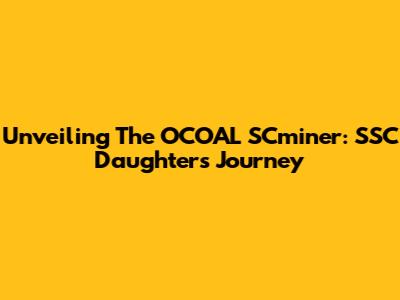 Unveiling The OCOAL SCminer: SSC Daughter's Journey