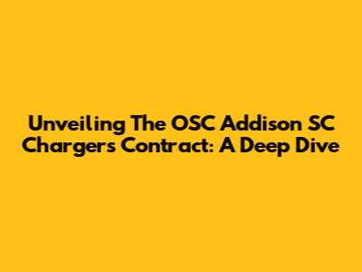 Unveiling The OSC Addison SC Chargers Contract: A Deep Dive