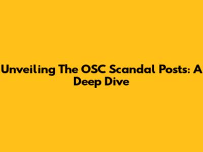 Unveiling The OSC Scandal Posts: A Deep Dive