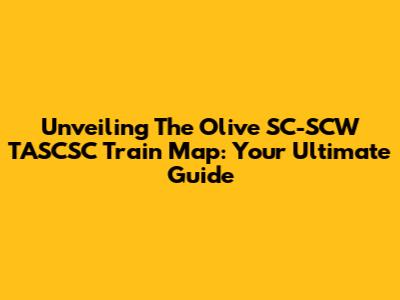 Unveiling The Olive SC-SCW TASCSC Train Map: Your Ultimate Guide