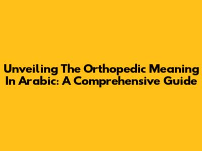 Unveiling The Orthopedic Meaning In Arabic: A Comprehensive Guide
