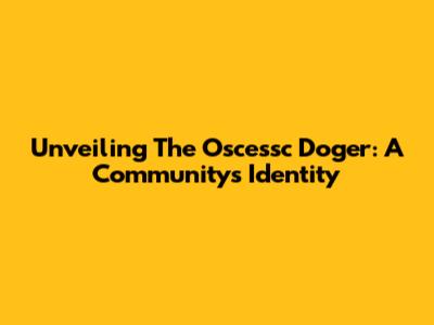 Unveiling The Oscessc Doger: A Community's Identity