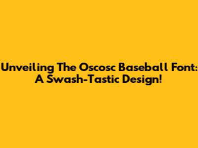 Unveiling The Oscosc Baseball Font: A Swash-Tastic Design!