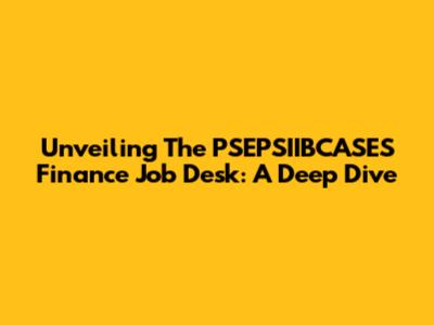 Unveiling The PSEPSIIBCASES Finance Job Desk: A Deep Dive