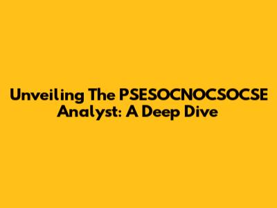 Unveiling The PSESOCNOCSOCSE Analyst: A Deep Dive